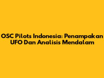 OSC Pilots Indonesia: Penampakan UFO Dan Analisis Mendalam