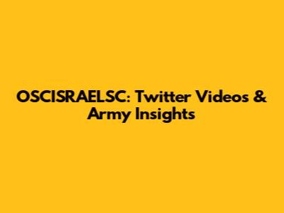OSCISRAELSC: Twitter Videos & Army Insights