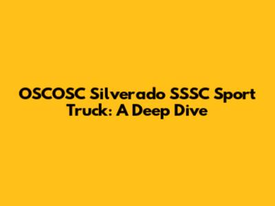 OSCOSC Silverado SSSC Sport Truck: A Deep Dive