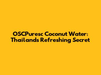 OSCPuresc Coconut Water: Thailand's Refreshing Secret