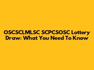 OSCSCLMLSC SCPCSOSC Lottery Draw: What You Need To Know