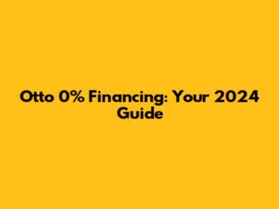 Otto 0% Financing: Your 2024 Guide