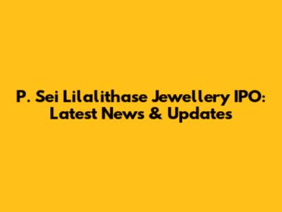 P. Sei Lilalithase Jewellery IPO: Latest News & Updates