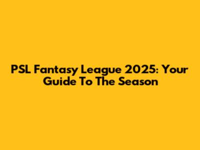 PSL Fantasy League 2025: Your Guide To The Season