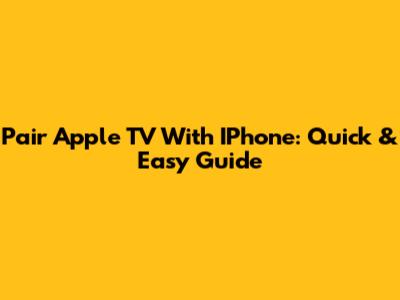 Pair Apple TV With IPhone: Quick & Easy Guide