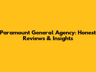 Paramount General Agency: Honest Reviews & Insights