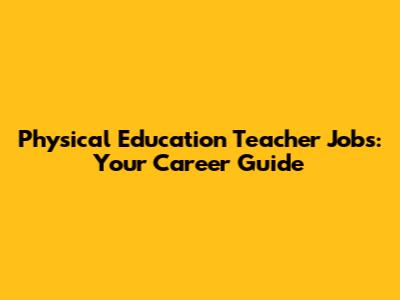 Physical Education Teacher Jobs: Your Career Guide
