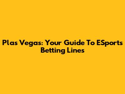 Plas Vegas: Your Guide To ESports Betting Lines