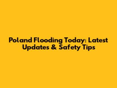 Poland Flooding Today: Latest Updates & Safety Tips