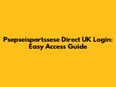 Psepseisportssese Direct UK Login: Easy Access Guide