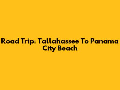 Road Trip: Tallahassee To Panama City Beach