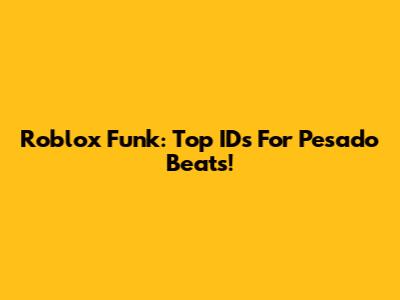 Roblox Funk: Top IDs For *Pesado* Beats!