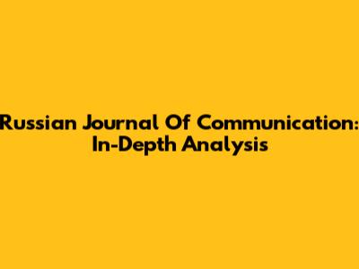 Russian Journal Of Communication: In-Depth Analysis