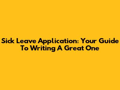 Sick Leave Application: Your Guide To Writing A Great One