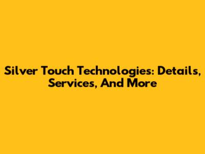 Silver Touch Technologies: Details, Services, And More