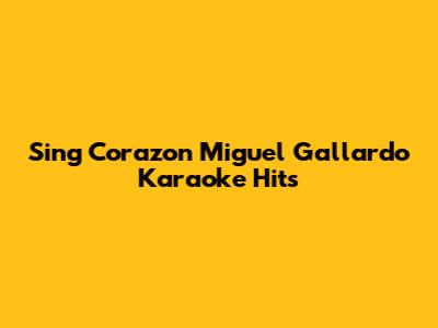 Sing Corazon Miguel Gallardo Karaoke Hits
