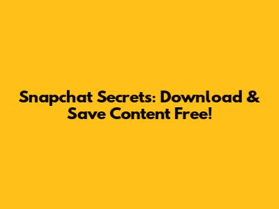Snapchat Secrets: Download & Save Content Free!