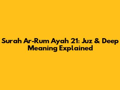 Surah Ar-Rum Ayah 21: Juz & Deep Meaning Explained