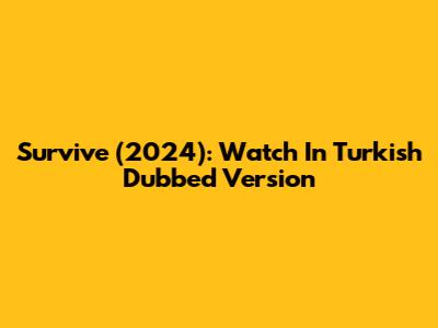 Survive (2024): Watch In Turkish Dubbed Version