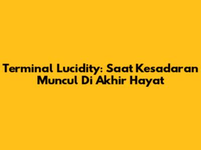 Terminal Lucidity: Saat Kesadaran Muncul Di Akhir Hayat
