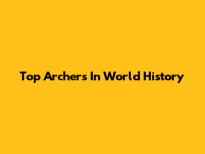 Top Archers In World History