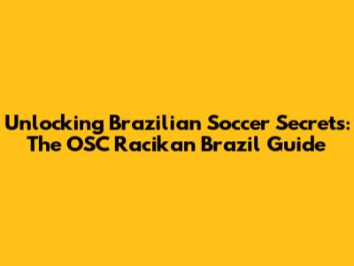 Unlocking Brazilian Soccer Secrets: The OSC Racikan Brazil Guide