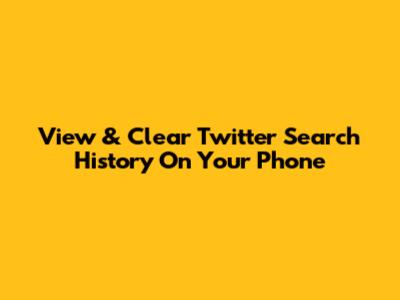 View & Clear Twitter Search History On Your Phone