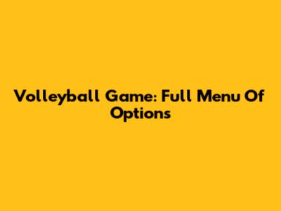 Volleyball Game: Full Menu Of Options