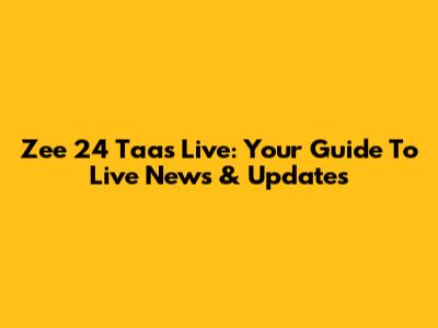 Zee 24 Taas Live: Your Guide To Live News & Updates